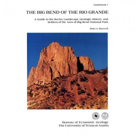 GB0007. The Big Bend of the Rio Grande, A Guide to the Rocks, Landscape, Geologic History, and Settlers of the Area of Big Bend 